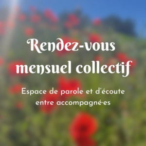 rendez-vous mensuel collectif, espace de parole et d'écoute entre accompagné·es